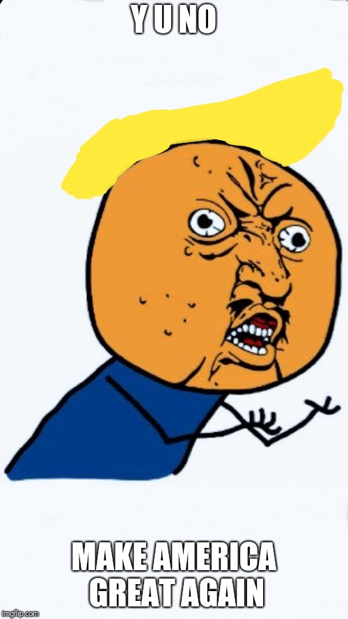 Art was never my strong suit | Y U NO; MAKE AMERICA GREAT AGAIN | image tagged in donald trump,y u no,politics,political meme,funny | made w/ Imgflip meme maker