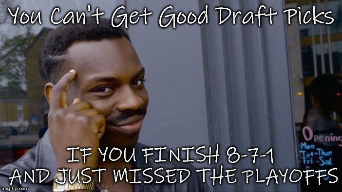 Roll Safe Think About It | You Can't Get Good Draft Picks; IF YOU FINISH 8-7-1 AND JUST MISSED THE PLAYOFFS | image tagged in memes,roll safe think about it | made w/ Imgflip meme maker