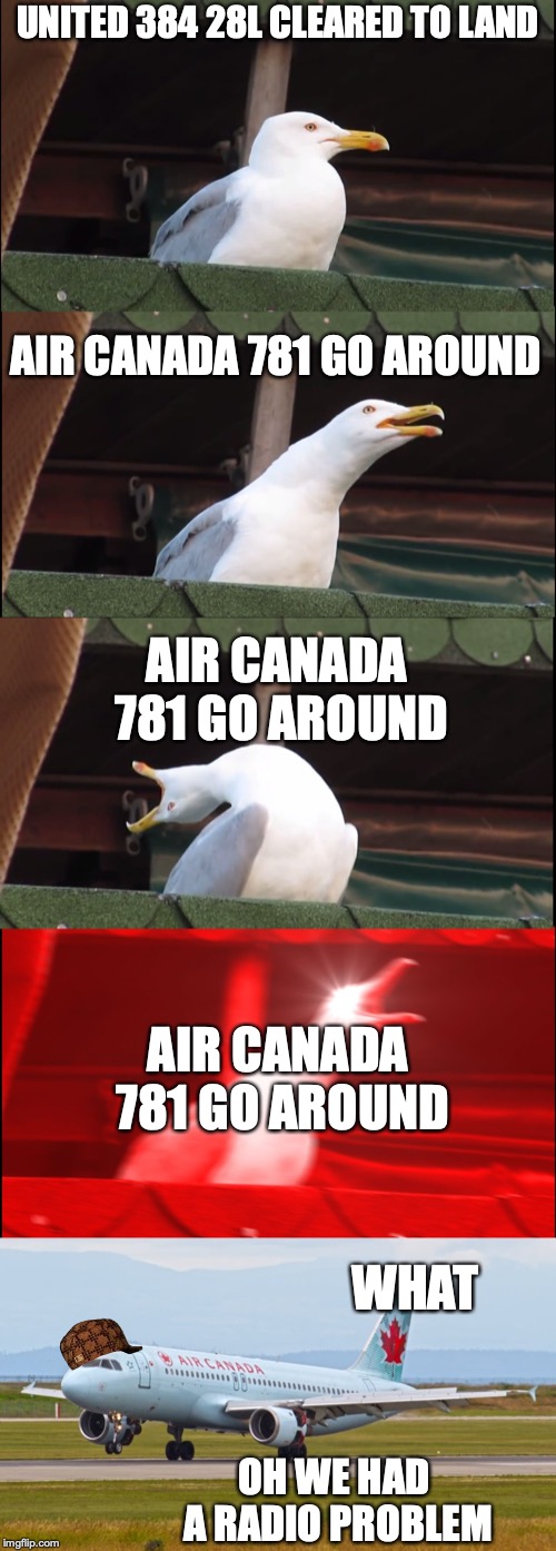 Ok sure... | UNITED 384 28L CLEARED TO LAND; AIR CANADA 781 GO AROUND; AIR CANADA 781 GO AROUND; AIR CANADA 781 GO AROUND; WHAT; OH WE HAD A RADIO PROBLEM | image tagged in memes,inhaling seagull,scumbag,airplane,wtf | made w/ Imgflip meme maker
