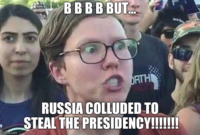Triggered Liberal | B B B B BUT... RUSSIA COLLUDED TO STEAL THE PRESIDENCY!!!!!!! | image tagged in triggered liberal | made w/ Imgflip meme maker