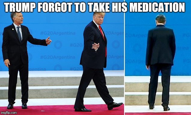 Memes | TRUMP FORGOT TO TAKE HIS MEDICATION | image tagged in donald trump | made w/ Imgflip meme maker