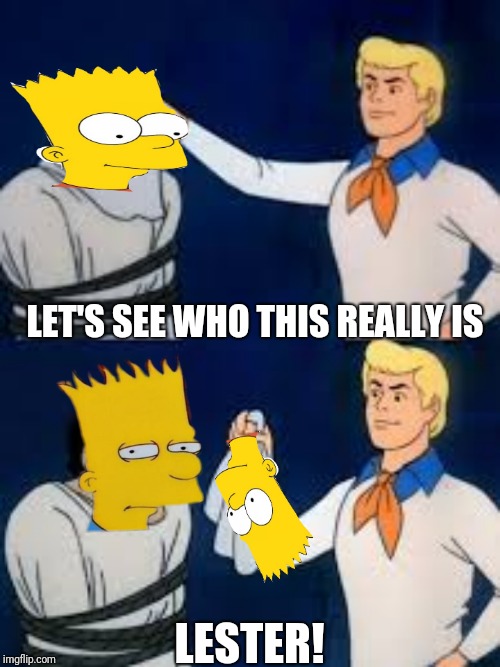 Fake Bart Simpson | LET'S SEE WHO THIS REALLY IS; LESTER! | image tagged in bart simpson,the simpsons,scooby doo,ghost unmasking | made w/ Imgflip meme maker