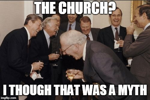 Laughing Men In Suits | THE CHURCH? I THOUGH THAT WAS A MYTH | image tagged in memes,laughing men in suits | made w/ Imgflip meme maker