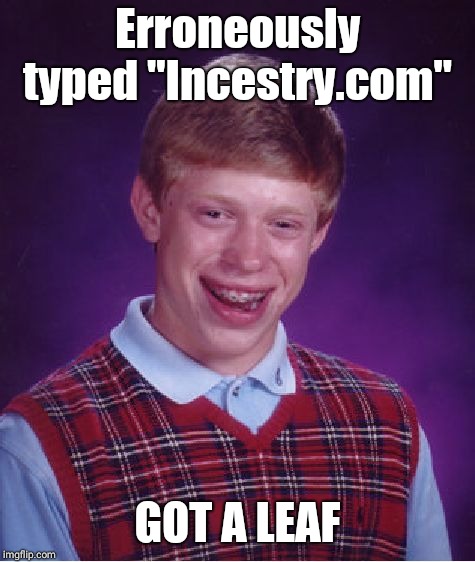 Bad Luck Brian Meme | Erroneously typed "Incestry.com"; GOT A LEAF | image tagged in memes,bad luck brian | made w/ Imgflip meme maker