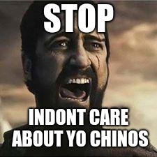 Confused Screaming | STOP INDONT CARE ABOUT YO CHINOS | image tagged in confused screaming | made w/ Imgflip meme maker
