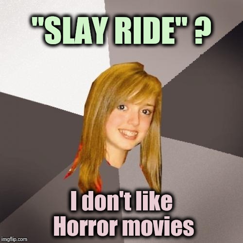 Misunderstood Christmas songs , part 3 | "SLAY RIDE" ? I don't like Horror movies | image tagged in memes,musically oblivious 8th grader,christmas music,violence,violins,happy holidays | made w/ Imgflip meme maker