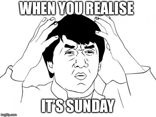Jackie Chan WTF | WHEN YOU REALISE; IT’S SUNDAY | image tagged in memes,jackie chan wtf | made w/ Imgflip meme maker