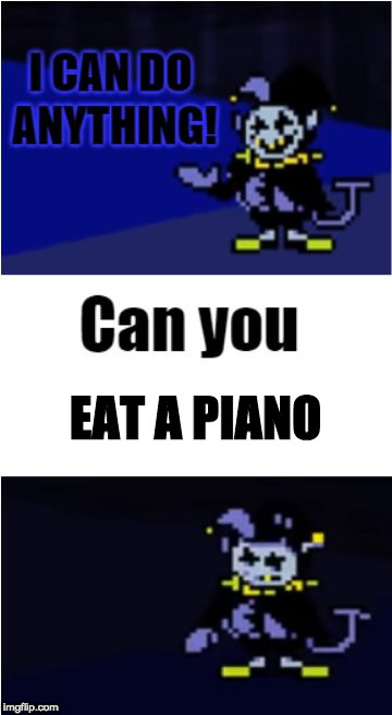 I Can Do Anything | EAT A PIANO | image tagged in i can do anything | made w/ Imgflip meme maker