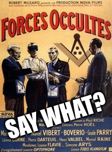 occupied France 1943, first anti Freemason movie directed by Jean mamy, Former mason. Definitely controversial | SAY WHAT? | image tagged in controversial,movies,old,politics,tricks | made w/ Imgflip meme maker
