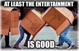 AT LEAST THE ENTERTAINMENT IS GOOD | made w/ Imgflip meme maker