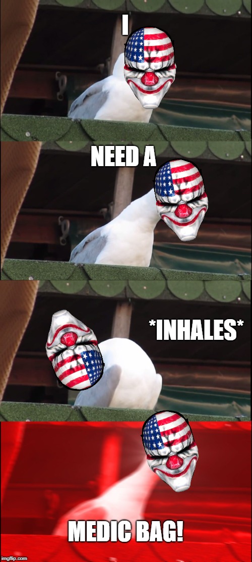 Inhaling Seagull | I; NEED A; *INHALES*; MEDIC BAG! | image tagged in memes,inhaling seagull | made w/ Imgflip meme maker