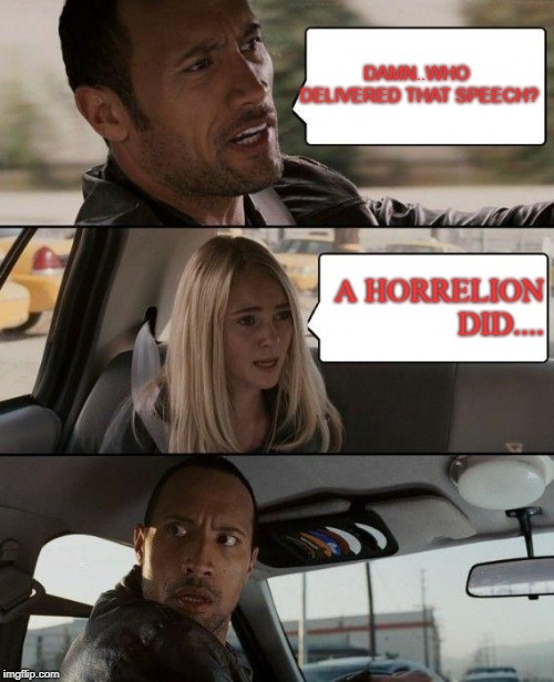 Speech Envy | DAMN..WHO DELIVERED THAT SPEECH? A HORRELION DID.... | image tagged in memes,the rock driving | made w/ Imgflip meme maker