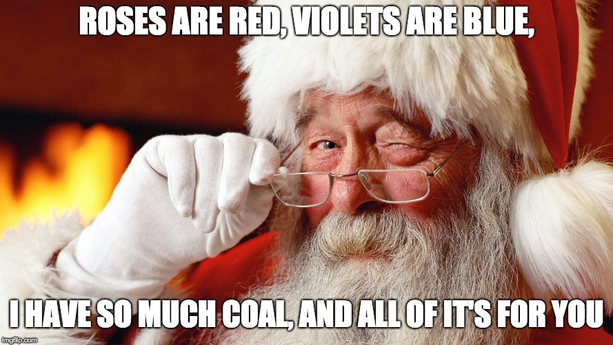 ROSES ARE RED, VIOLETS ARE BLUE, I HAVE SO MUCH COAL, AND ALL OF IT'S FOR YOU | image tagged in memes,santa claus | made w/ Imgflip meme maker