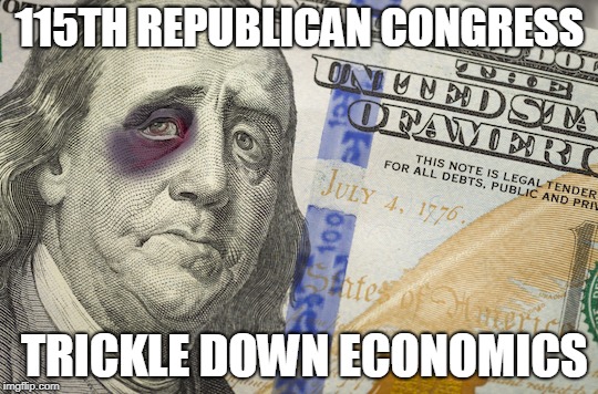 115th Republican Congress: Trickle Down Economics | 115TH REPUBLICAN CONGRESS; TRICKLE DOWN ECONOMICS | image tagged in republicans,trickle down economics,trump,tax cuts,us debt | made w/ Imgflip meme maker