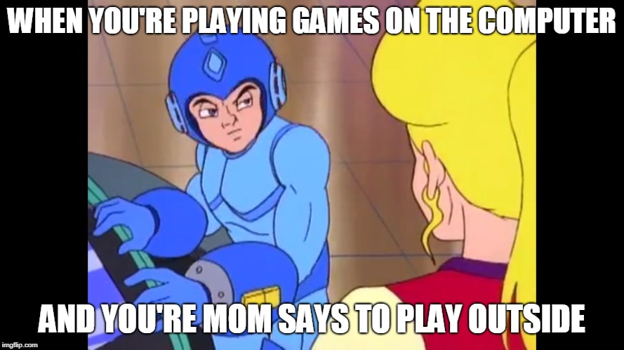 Addicted to computer games |  WHEN YOU'RE PLAYING GAMES ON THE COMPUTER; AND YOU'RE MOM SAYS TO PLAY OUTSIDE | image tagged in really mega man,nintendo,family,super smash bros | made w/ Imgflip meme maker