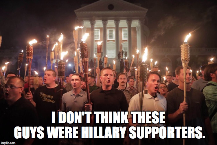White Supremacists in Charlottesville | I DON'T THINK THESE GUYS WERE HILLARY SUPPORTERS. | image tagged in white supremacists in charlottesville | made w/ Imgflip meme maker