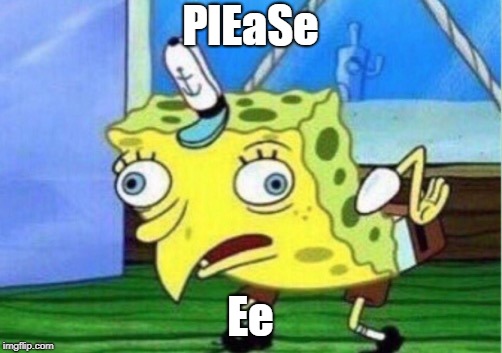 Mocking Spongebob Meme | PlEaSe; Ee | image tagged in memes,mocking spongebob | made w/ Imgflip meme maker