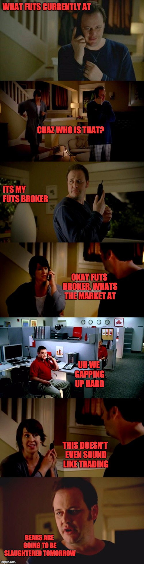 Jake From State Farm | WHAT FUTS CURRENTLY AT; CHAZ WHO IS THAT? ITS MY FUTS BROKER; OKAY FUTS BROKER, WHATS THE MARKET AT; UH WE GAPPING UP HARD; THIS DOESN'T EVEN SOUND LIKE TRADING; BEARS ARE GOING TO BE SLAUGHTERED TOMORROW | image tagged in jake from state farm | made w/ Imgflip meme maker