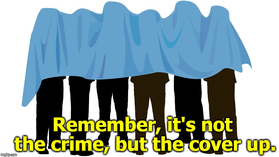 Republicans never learn. | Remember, it's not the crime, but the cover up. | image tagged in crime,cover up,gop,republicans | made w/ Imgflip meme maker