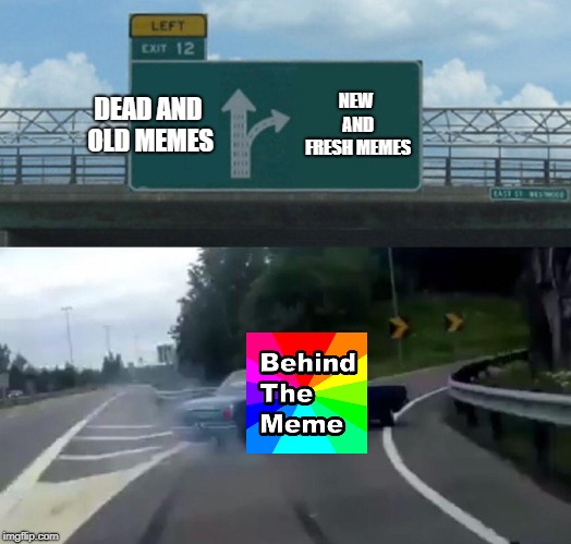 Left Exit 12 Off Ramp Meme | DEAD AND OLD MEMES; NEW AND FRESH MEMES | image tagged in memes,left exit 12 off ramp | made w/ Imgflip meme maker