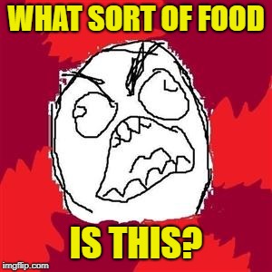 Rage Face | WHAT SORT OF FOOD IS THIS? | image tagged in rage face | made w/ Imgflip meme maker