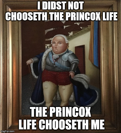 To thicc or not to thicc, that is the question.  | I DIDST NOT CHOOSETH THE PRINCOX LIFE; THE PRINCOX LIFE CHOOSETH ME | image tagged in thug life,princox,funny memes,historical meme | made w/ Imgflip meme maker