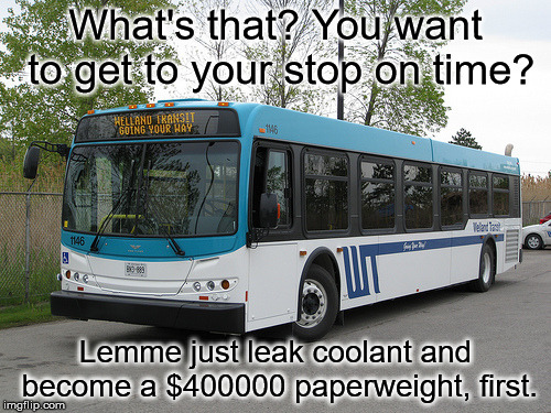 Happens Every Time on the bus | What's that? You want to get to your stop on time? Lemme just leak coolant and become a $400000 paperweight, first. | image tagged in bus driver | made w/ Imgflip meme maker