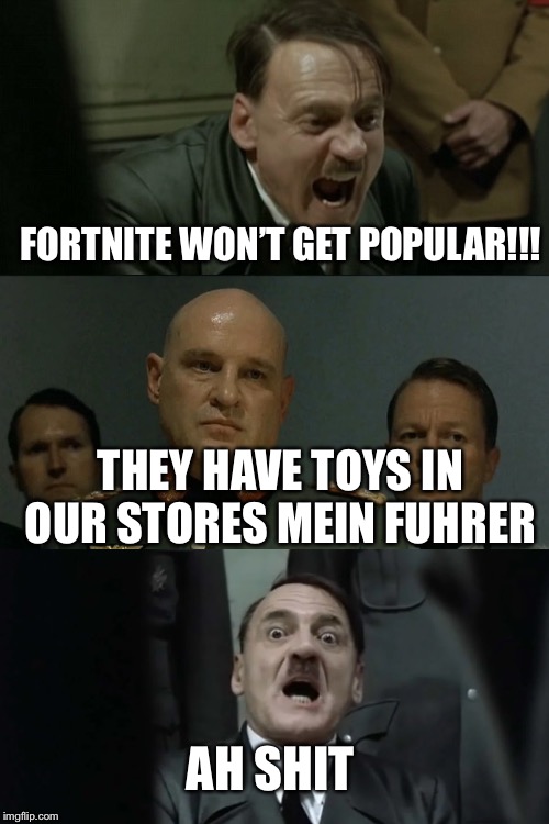 Don’t say that the Nazi reich needed Fortnite skills to win | FORTNITE WON’T GET POPULAR!!! THEY HAVE TOYS IN OUR STORES MEIN FUHRER; AH SHIT | image tagged in hitler's bunker,memes,fortnite | made w/ Imgflip meme maker