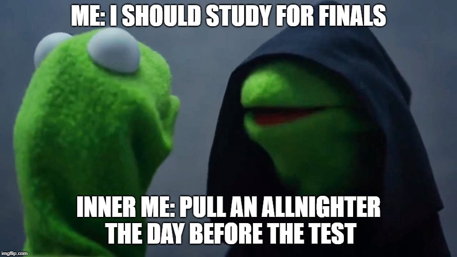 Kermit Inner Me | ME: I SHOULD STUDY FOR FINALS; INNER ME: PULL AN ALLNIGHTER THE DAY BEFORE THE TEST | image tagged in kermit inner me | made w/ Imgflip meme maker