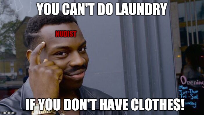 Roll Safe Think About It Meme | YOU CAN'T DO LAUNDRY; NUDIST; IF YOU DON'T HAVE CLOTHES! | image tagged in memes,roll safe think about it | made w/ Imgflip meme maker