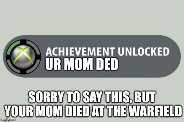 achievement unlocked | UR MOM DED; SORRY TO SAY THIS, BUT YOUR MOM DIED AT THE WARFIELD | image tagged in achievement unlocked | made w/ Imgflip meme maker