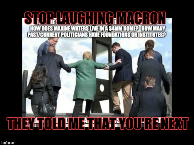 Macron to follow in Hillarys footsteps....... | STOP LAUGHING MACRON; THEY TOLD ME THAT YOU'RE NEXT | image tagged in here comes the pain,globalist puppets,qanon,government corruption,wwg1wga,macron globalist puppet | made w/ Imgflip meme maker