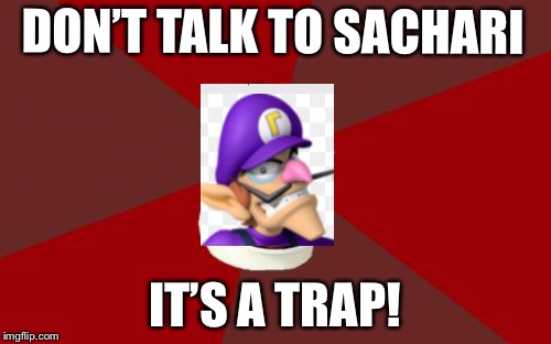 Admiral Ackbar Relationship Expert Meme | DON’T TALK TO SACHARI; IT’S A TRAP! | image tagged in memes,admiral ackbar relationship expert | made w/ Imgflip meme maker