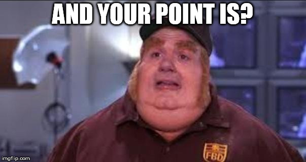 Fat Bastard | AND YOUR POINT IS? | image tagged in fat bastard | made w/ Imgflip meme maker