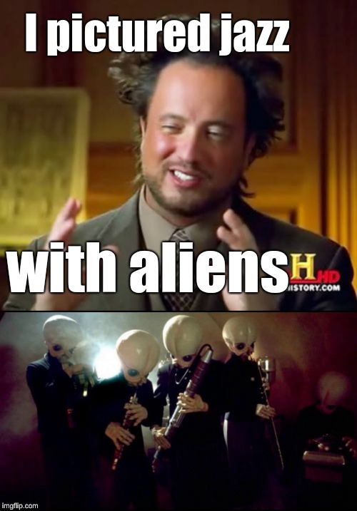 I pictured jazz; with aliens | image tagged in memes,ancient aliens | made w/ Imgflip meme maker