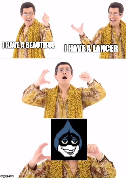 PPAP | I HAVE A BEAUTIFUL; I HAVE A LANCER | image tagged in memes,ppap | made w/ Imgflip meme maker