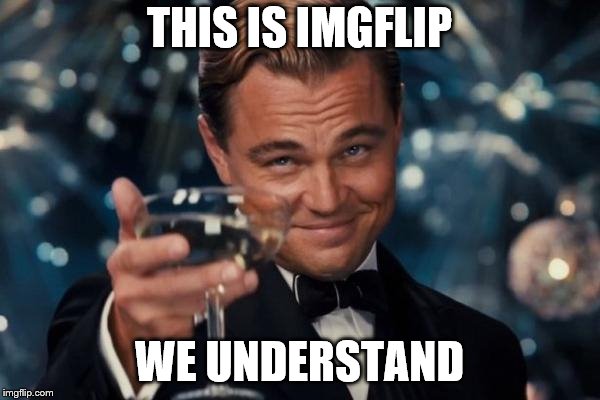 Leonardo Dicaprio Cheers Meme | THIS IS IMGFLIP WE UNDERSTAND | image tagged in memes,leonardo dicaprio cheers | made w/ Imgflip meme maker