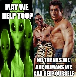 We are humans | MAY WE HELP YOU? NO,THANKS.WE ARE HUMANS WE CAN HELP OURSELF | image tagged in human,humanity,humans,animals to humans | made w/ Imgflip meme maker