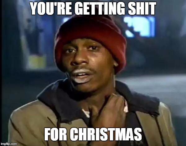 you're getting shit for christmas | YOU'RE GETTING SHIT; FOR CHRISTMAS | image tagged in memes,y'all got any more of that,christmas | made w/ Imgflip meme maker