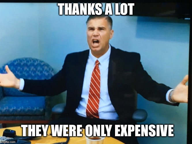 THANKS A LOT THEY WERE ONLY EXPENSIVE | made w/ Imgflip meme maker