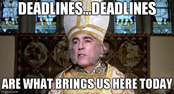 Princess bride | DEADLINES...DEADLINES; ARE WHAT BRINGS US HERE TODAY | image tagged in princess bride | made w/ Imgflip meme maker