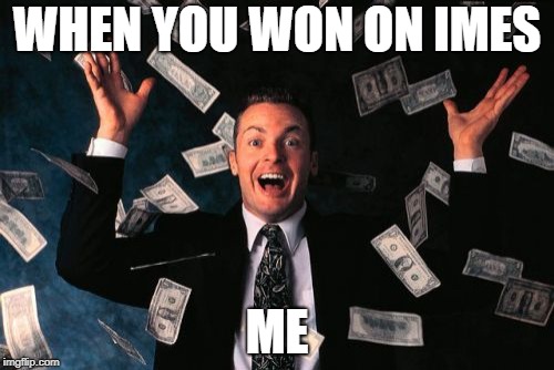 Money Man Meme | WHEN YOU WON ON IMES; ME | image tagged in memes,money man | made w/ Imgflip meme maker
