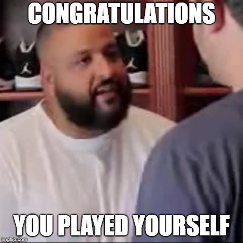 DJ Khaled You Played Yourself | CONGRATULATIONS; YOU PLAYED YOURSELF | image tagged in dj khaled you played yourself | made w/ Imgflip meme maker