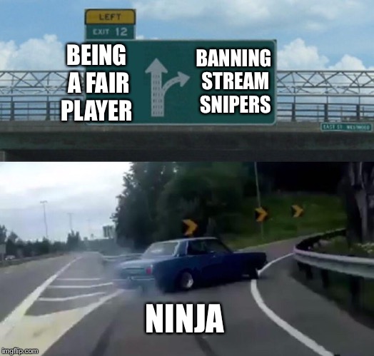 Left Exit 12 Off Ramp Meme | BANNING STREAM SNIPERS; BEING A FAIR PLAYER; NINJA | image tagged in memes,left exit 12 off ramp | made w/ Imgflip meme maker