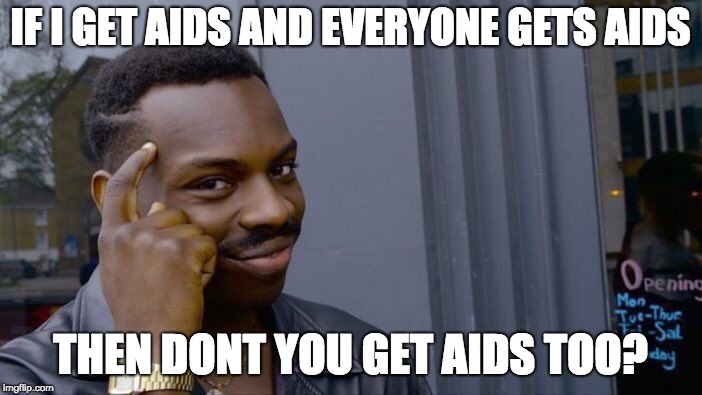 Roll Safe Think About It Meme | IF I GET AIDS AND EVERYONE GETS AIDS THEN DONT YOU GET AIDS TOO? | image tagged in memes,roll safe think about it | made w/ Imgflip meme maker