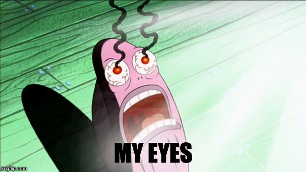 Spongebob My Eyes | MY EYES | image tagged in spongebob my eyes | made w/ Imgflip meme maker