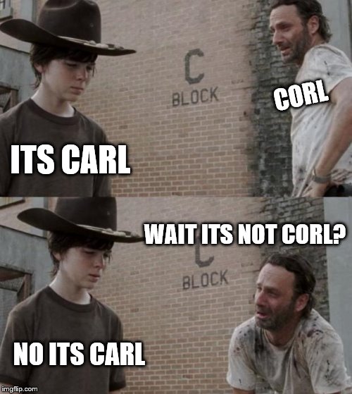 Rick and Carl Meme | CORL; ITS CARL; WAIT ITS NOT CORL? NO ITS CARL | image tagged in memes,rick and carl | made w/ Imgflip meme maker