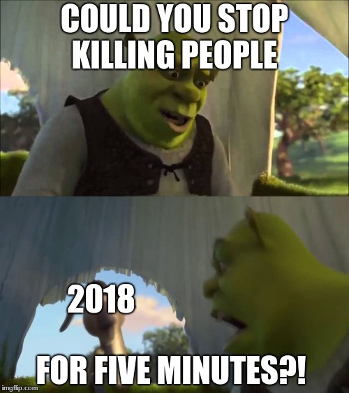 Let's Make Sure Stephen King doesn't go too... | COULD YOU STOP KILLING PEOPLE; 2018; FOR FIVE MINUTES?! | image tagged in could you stop for five minutes,2018,stan lee,stephen hawking | made w/ Imgflip meme maker