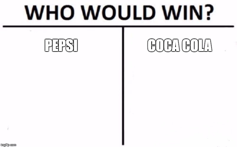 Who Would Win? | PEPSI; COCA COLA | image tagged in memes,who would win | made w/ Imgflip meme maker