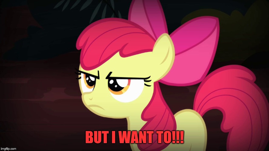 Angry Applebloom | BUT I WANT TO!!! | image tagged in angry applebloom | made w/ Imgflip meme maker